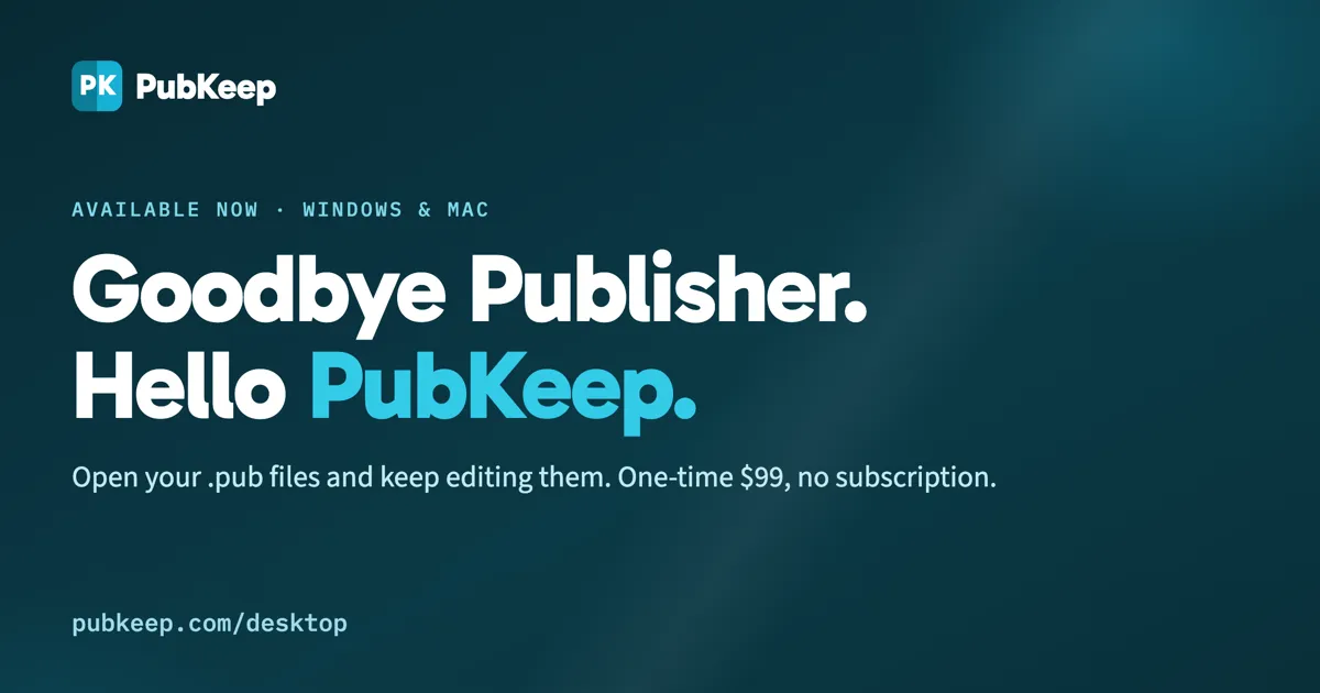 Goodbye Publisher. Hello PubKeep. Available now for Windows and Mac.